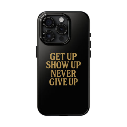 Get Up Show Up Never Give Up. Tough Phone Case