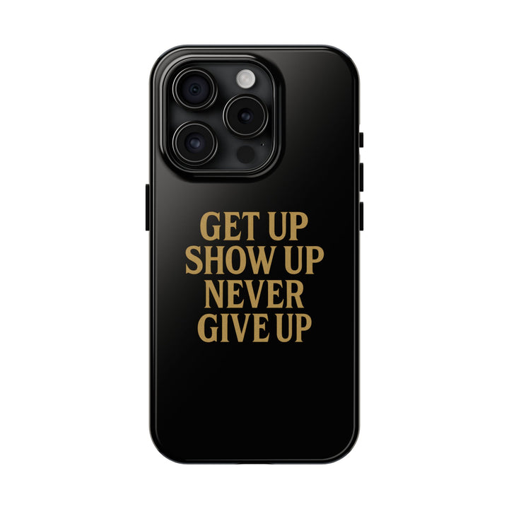 Get Up Show Up Never Give Up. Tough Phone Case