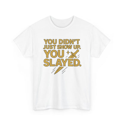 You Didn't Just Show Up. You Slayed. Unisex Heavy Cotton Tee
