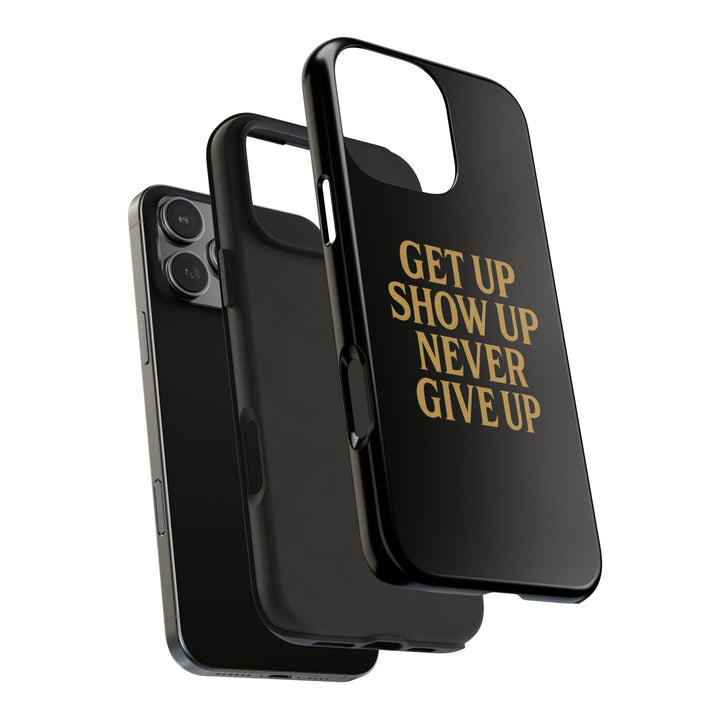 Get Up Show Up Never Give Up. Tough Phone Case