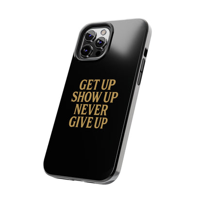 Get Up Show Up Never Give Up. Tough Phone Case