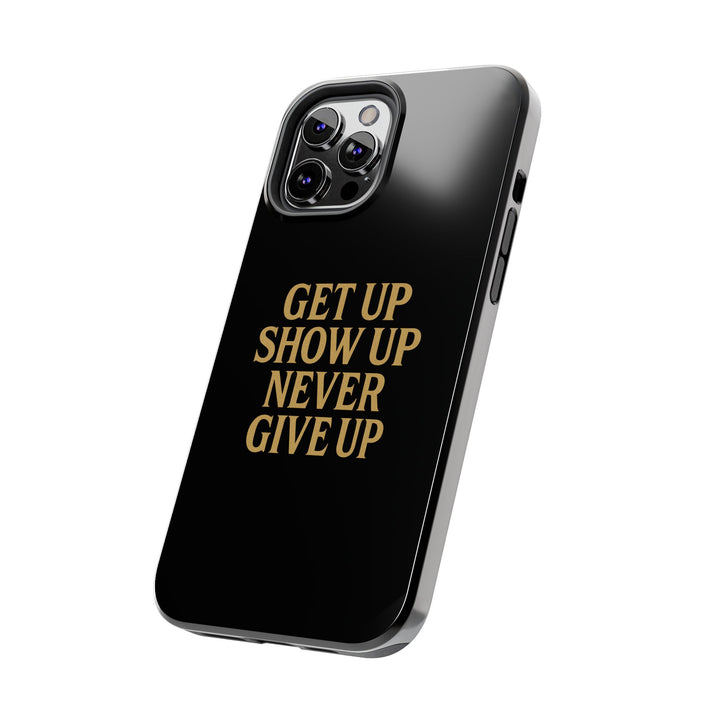 Get Up Show Up Never Give Up. Tough Phone Case