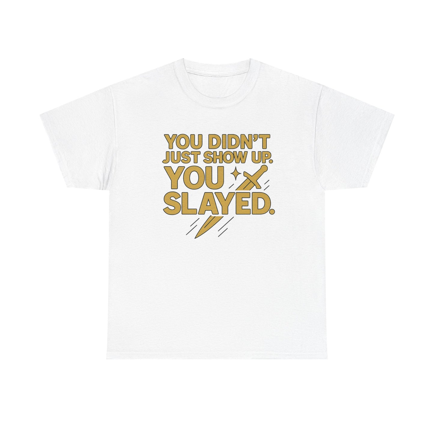 You Didn't Just Show Up. You Slayed. Unisex Heavy Cotton Tee