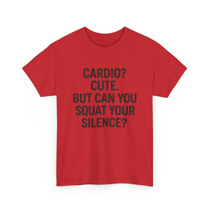 Cardio? Cute. But Can You Squat Your Silence? Unisex Heavy Cotton Tee