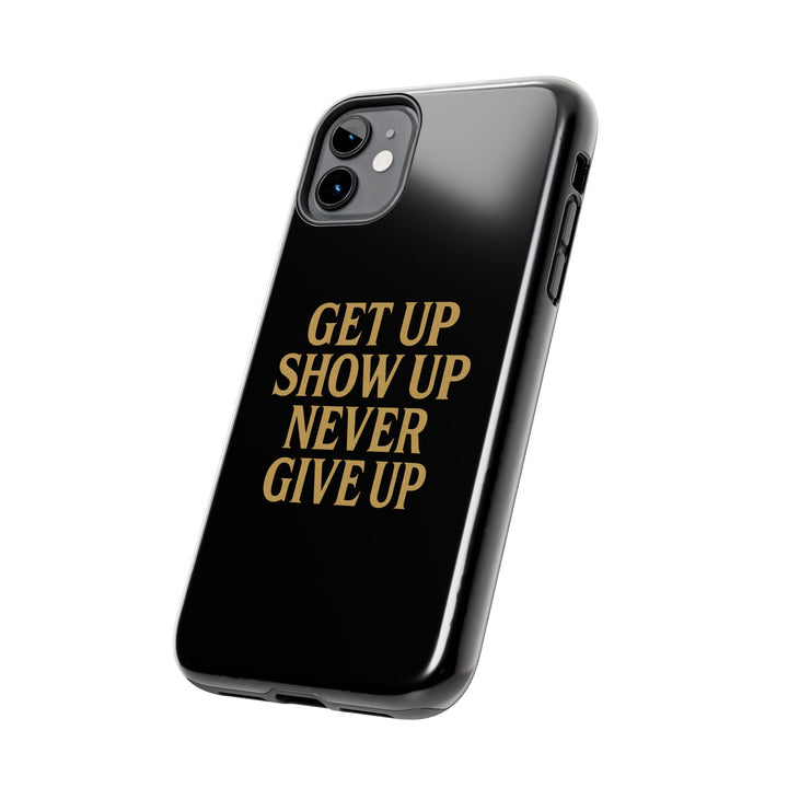 Get Up Show Up Never Give Up. Tough Phone Case