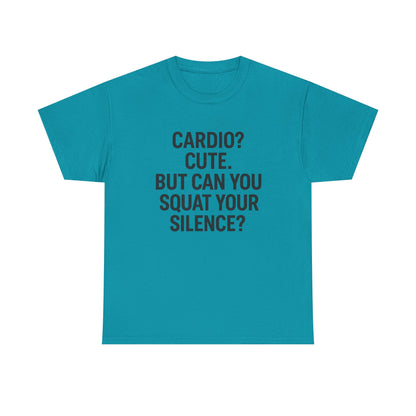 Cardio? Cute. But Can You Squat Your Silence? Unisex Heavy Cotton Tee