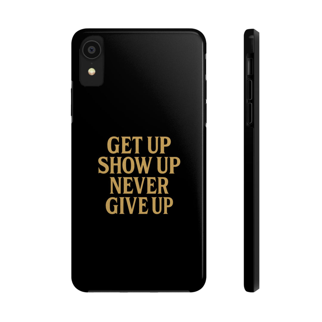 Get Up Show Up Never Give Up. Tough Phone Case