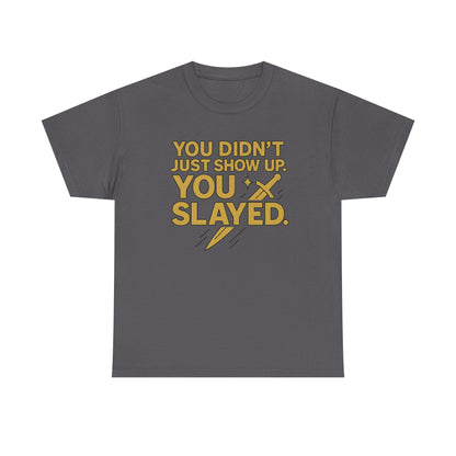 You Didn't Just Show Up. You Slayed. Unisex Heavy Cotton Tee