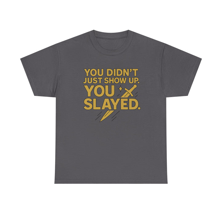 You Didn't Just Show Up. You Slayed. Unisex Heavy Cotton Tee