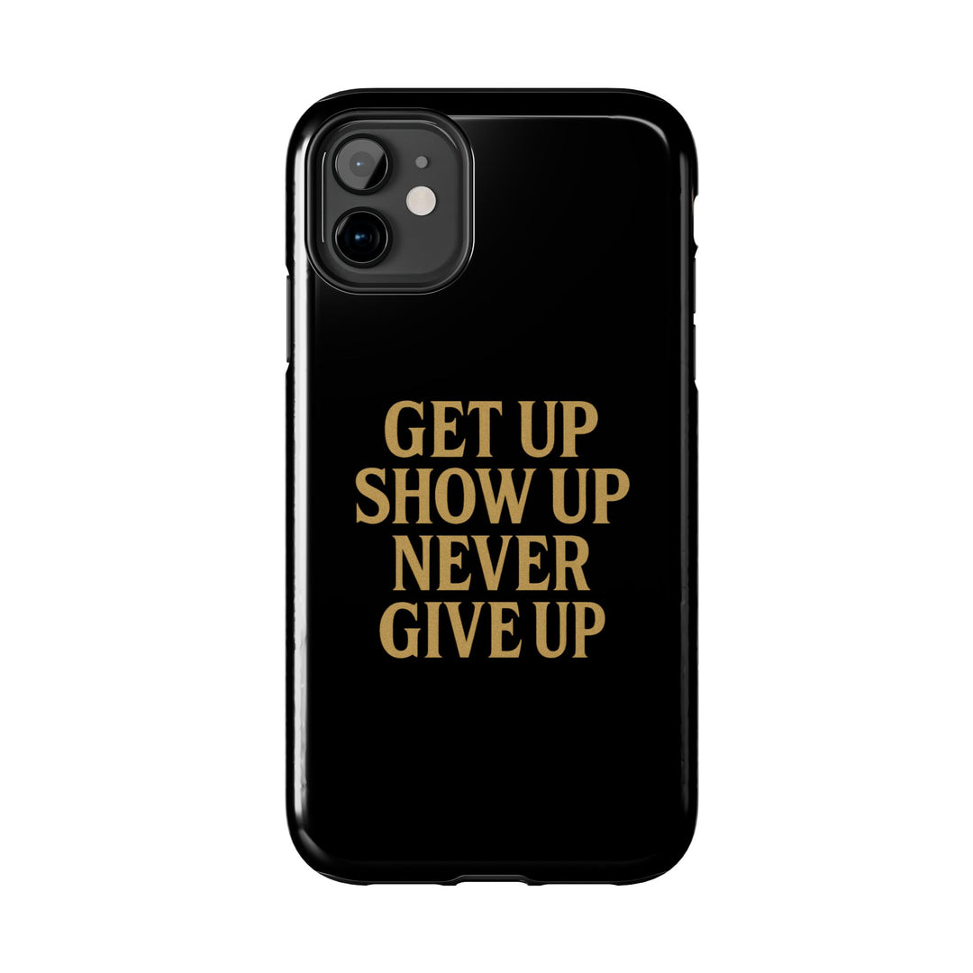 Get Up Show Up Never Give Up. Tough Phone Case