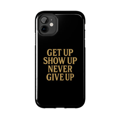 Get Up Show Up Never Give Up. Tough Phone Case