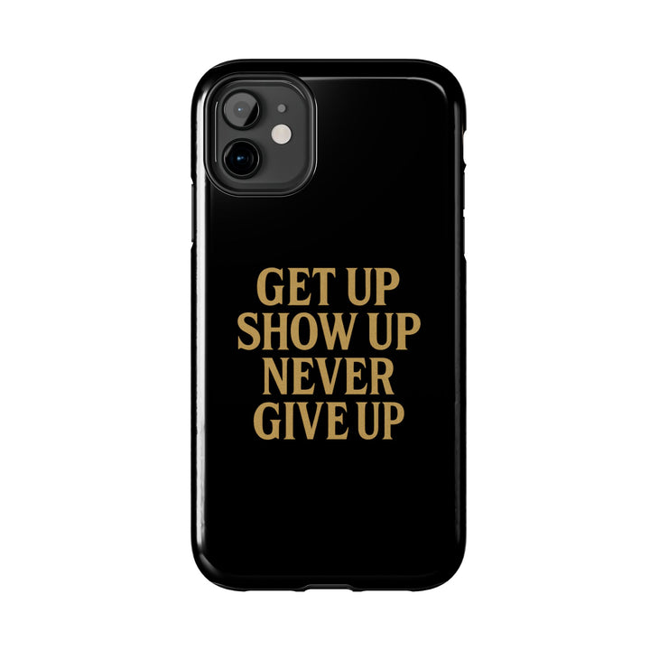 Get Up Show Up Never Give Up. Tough Phone Case