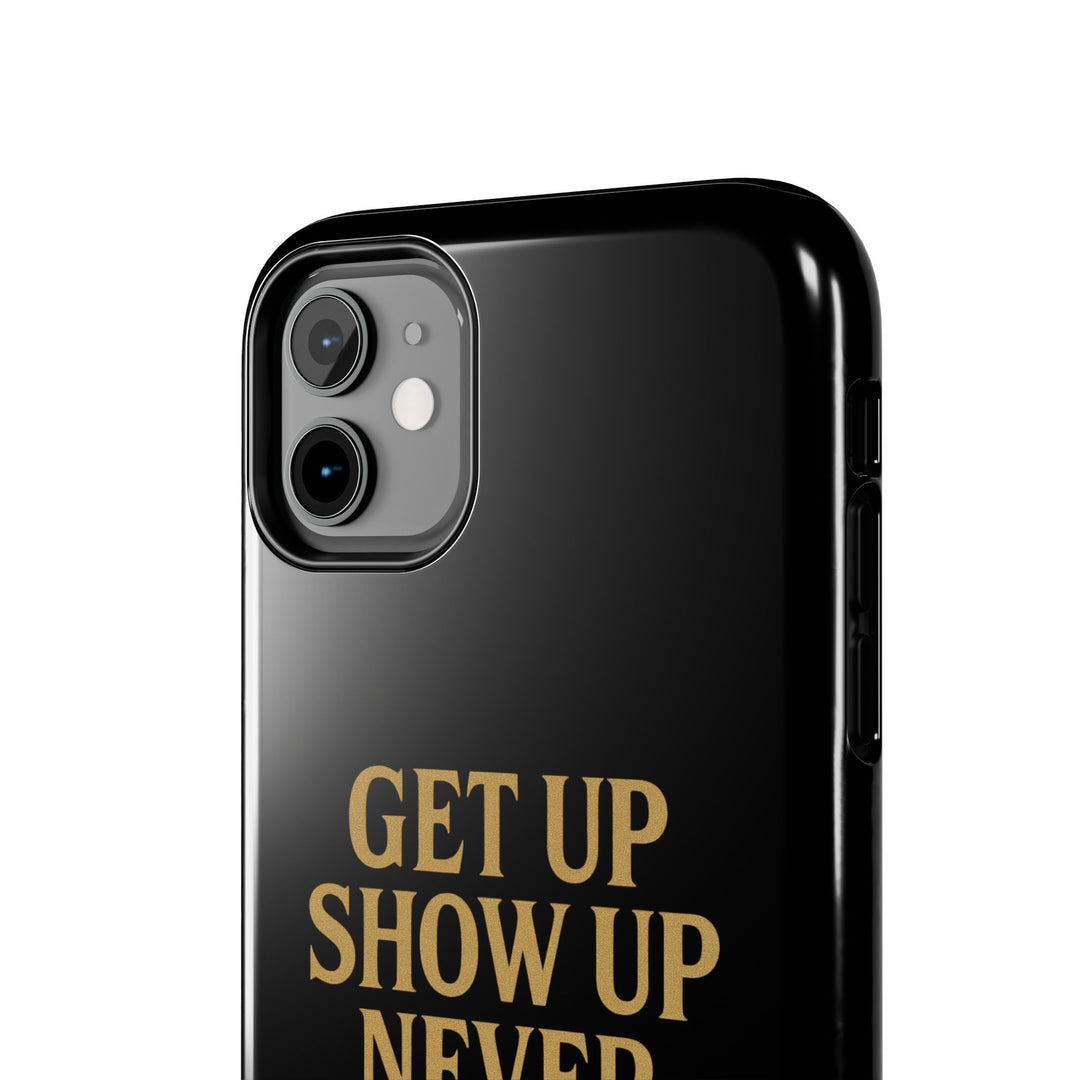 Get Up Show Up Never Give Up. Tough Phone Case