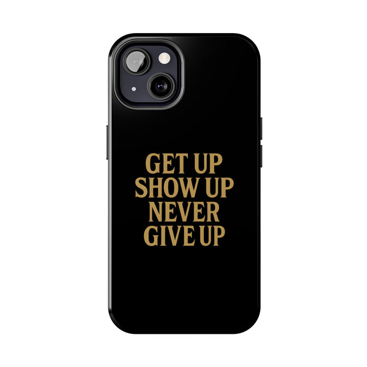 Get Up Show Up Never Give Up. Tough Phone Case