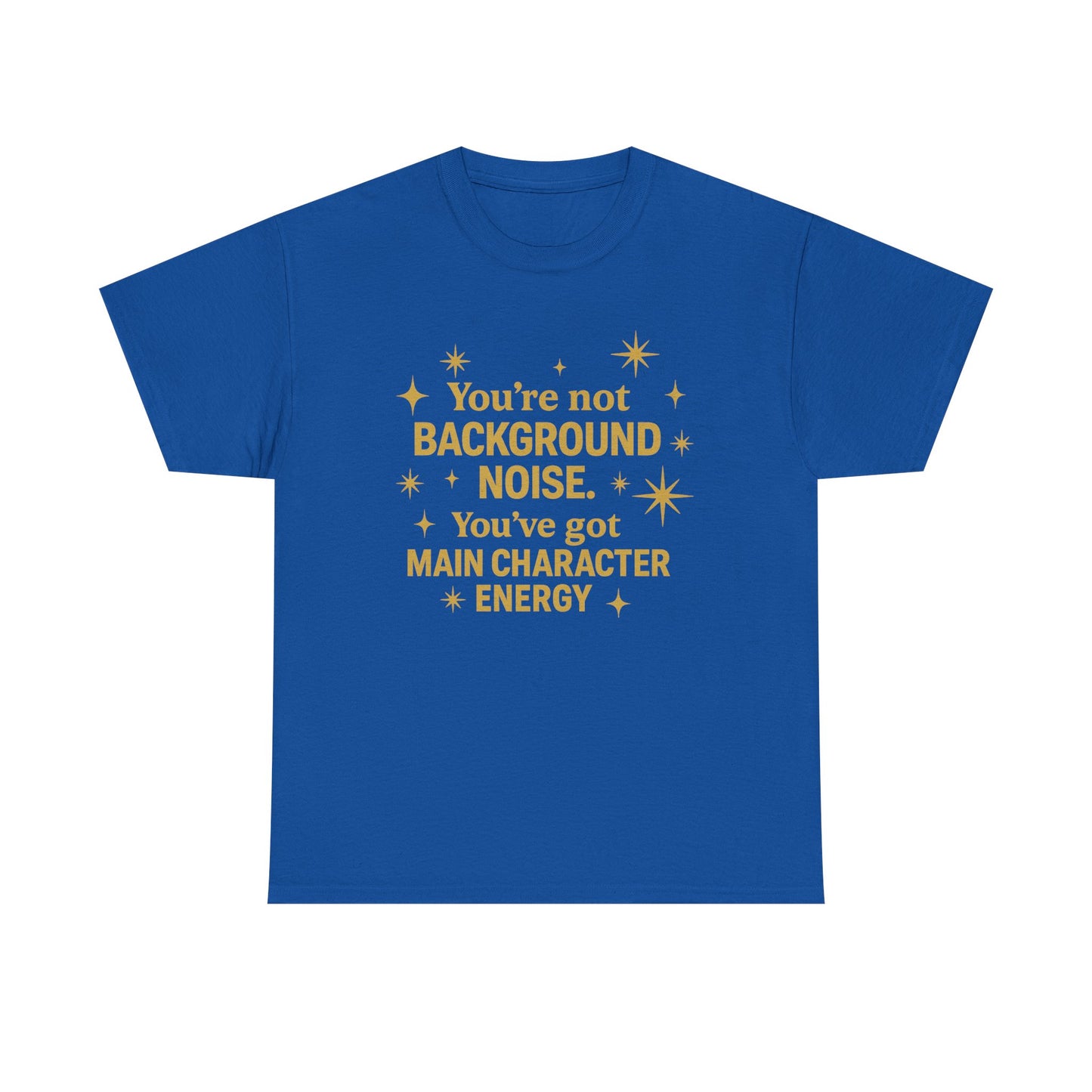 You're Not Background Noise. You've Got Main Character Energy. Unisex Heavy Cotton Tee