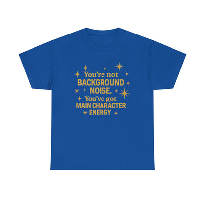 You're Not Background Noise. You've Got Main Character Energy. Unisex Heavy Cotton Tee