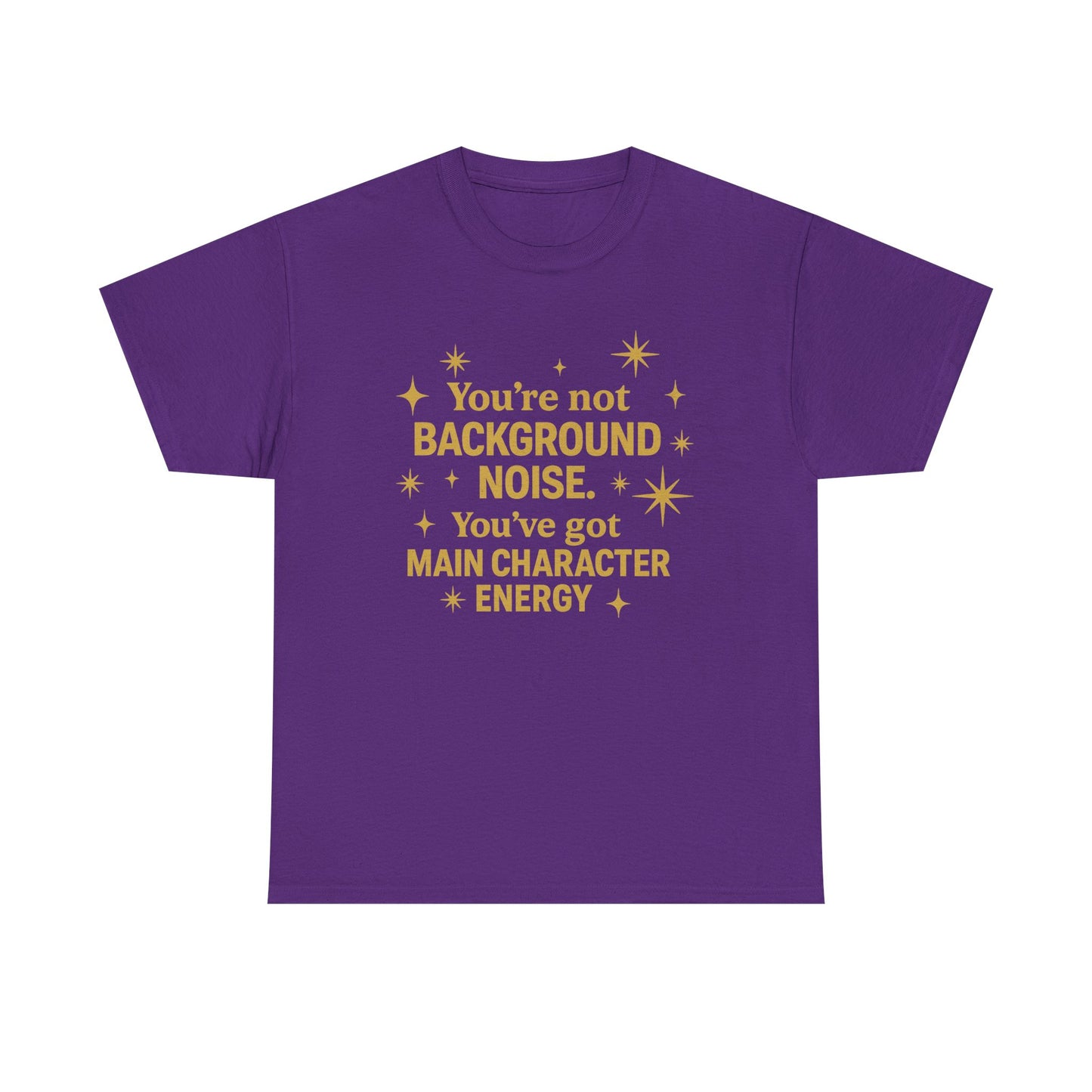 You're Not Background Noise. You've Got Main Character Energy. Unisex Heavy Cotton Tee