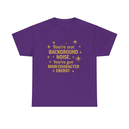 You're Not Background Noise. You've Got Main Character Energy. Unisex Heavy Cotton Tee
