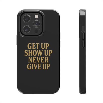 Get Up Show Up Never Give Up. Tough Phone Case