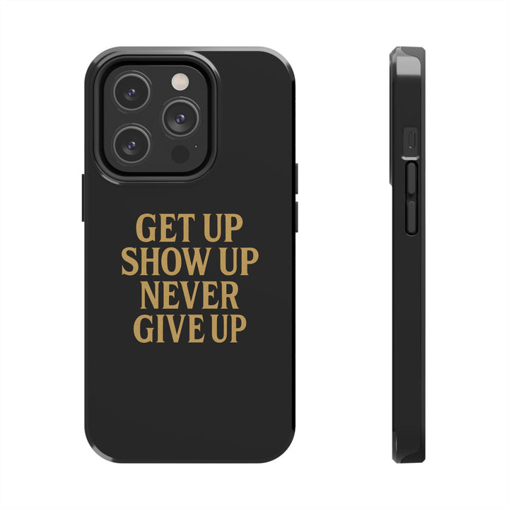 Get Up Show Up Never Give Up. Tough Phone Case