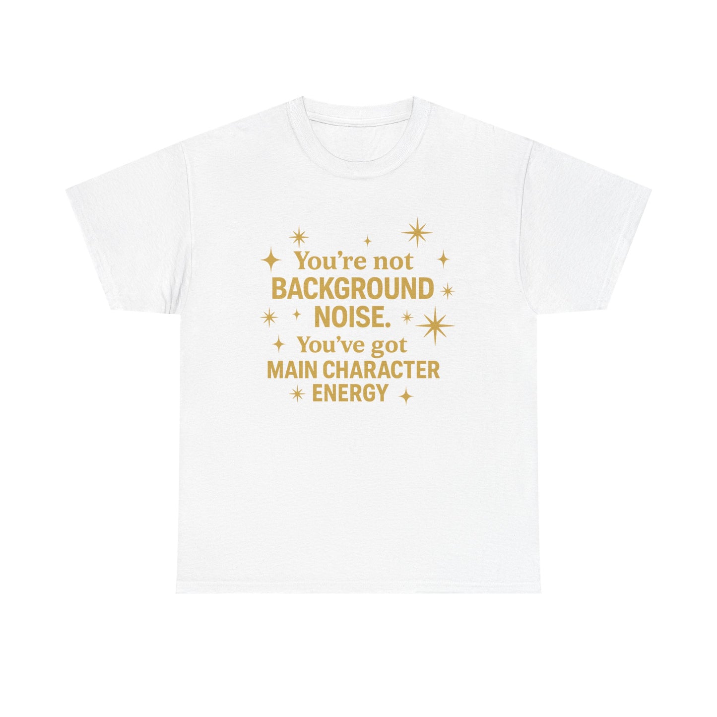 You're Not Background Noise. You've Got Main Character Energy. Unisex Heavy Cotton Tee