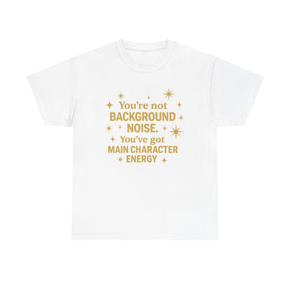 You're Not Background Noise. You've Got Main Character Energy. Unisex Heavy Cotton Tee