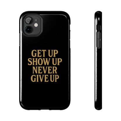 Get Up Show Up Never Give Up. Tough Phone Case