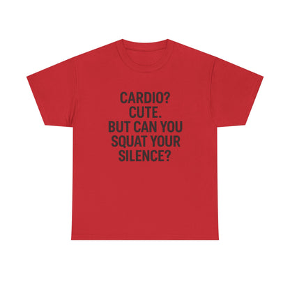 Cardio? Cute. But Can You Squat Your Silence? Unisex Heavy Cotton Tee