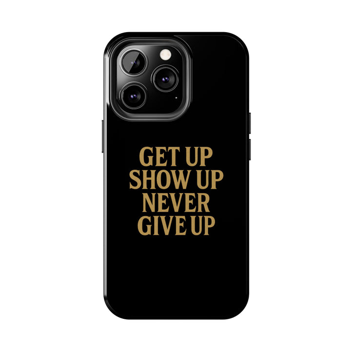 Get Up Show Up Never Give Up. Tough Phone Case