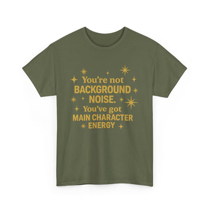 You're Not Background Noise. You've Got Main Character Energy. Unisex Heavy Cotton Tee