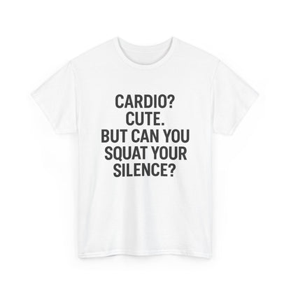 Cardio? Cute. But Can You Squat Your Silence? Unisex Heavy Cotton Tee