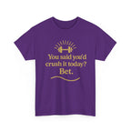 You Said You'd Crush It Today? Bet.  Unisex Heavy Cotton Tee