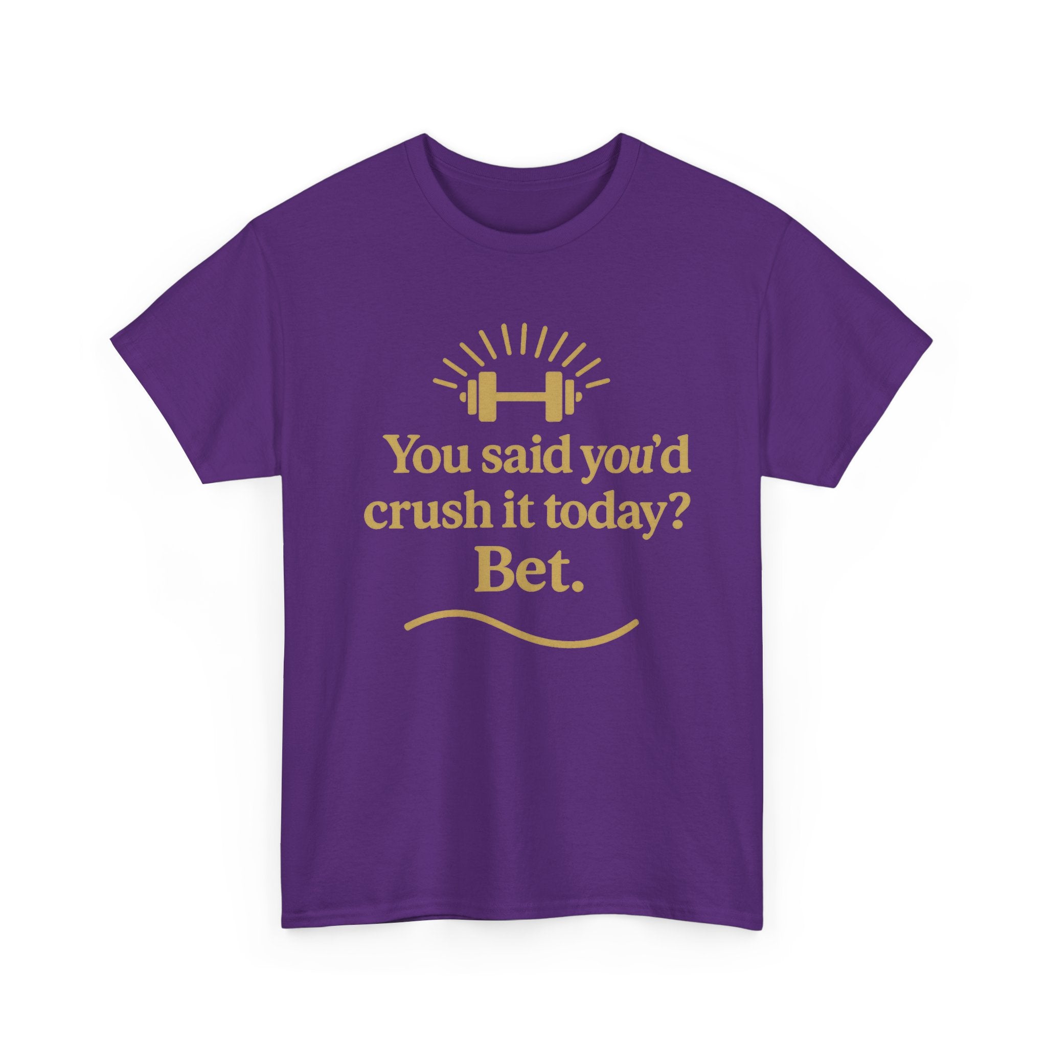 You Said You'd Crush It Today? Bet.  Unisex Heavy Cotton Tee