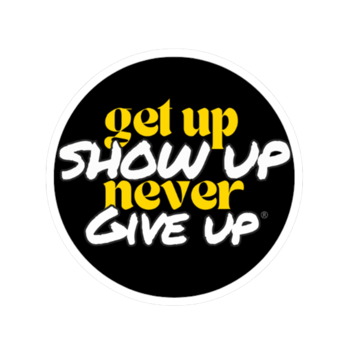 Get Up Show Up Never Give Up Sticker