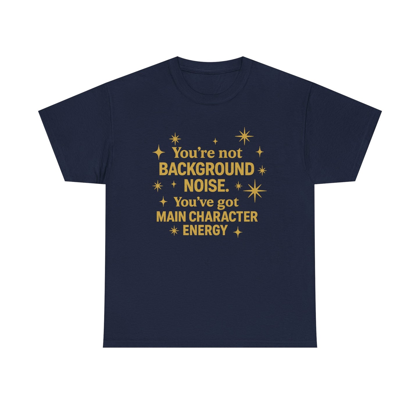 You're Not Background Noise. You've Got Main Character Energy. Unisex Heavy Cotton Tee