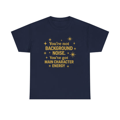 You're Not Background Noise. You've Got Main Character Energy. Unisex Heavy Cotton Tee
