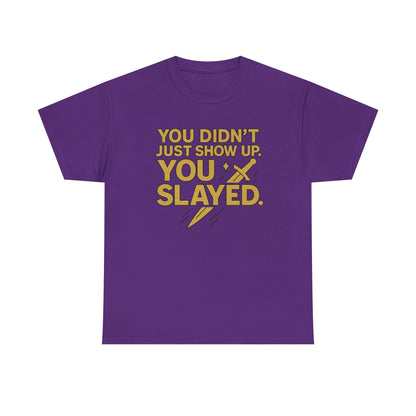 You Didn't Just Show Up. You Slayed. Unisex Heavy Cotton Tee