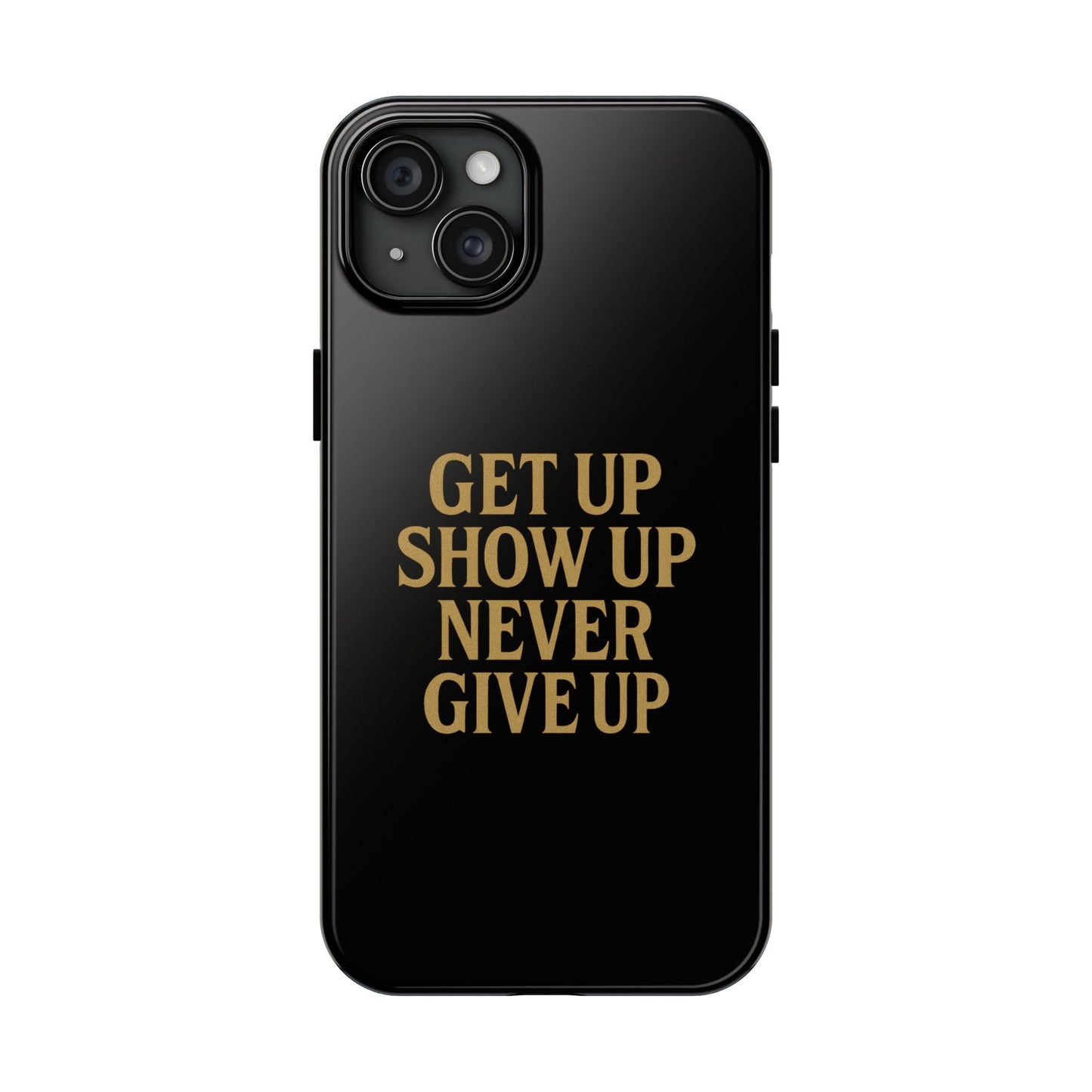 Get Up Show Up Never Give Up. Tough Phone Case