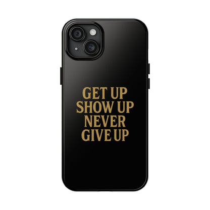 Get Up Show Up Never Give Up. Tough Phone Case