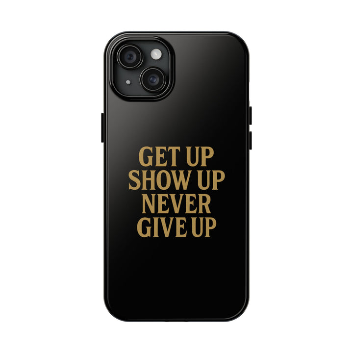 Get Up Show Up Never Give Up. Tough Phone Case