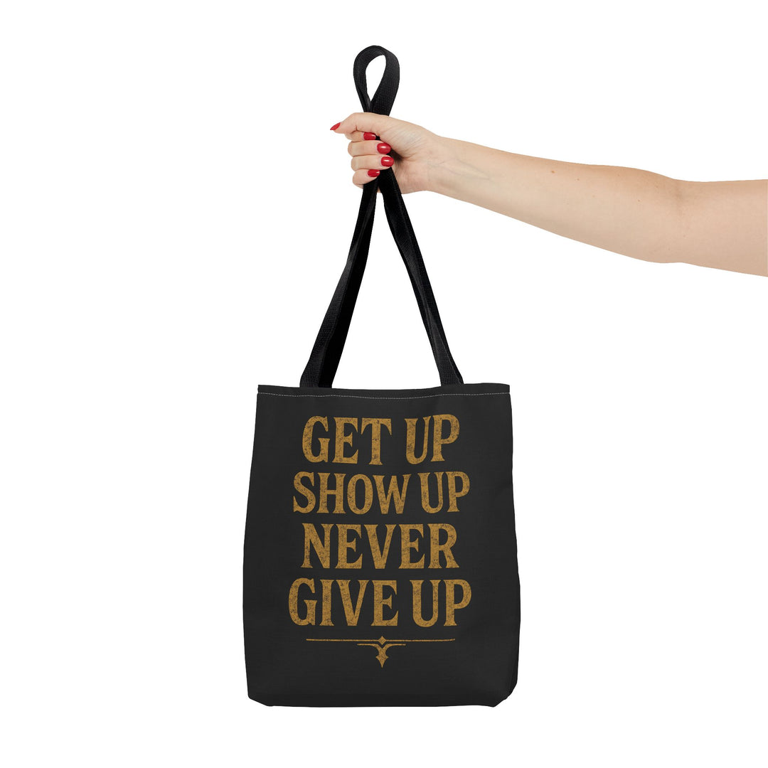 Get Up Show Up Never Give Up Tote Bag