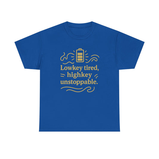 Lowkey Tired, High Key Unstoppable. Unisex Heavy Cotton Tee
