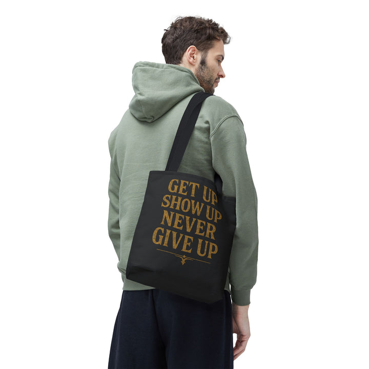 Get Up Show Up Never Give Up Tote Bag