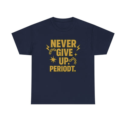 Never Give Up. Periodt. Unisex Heavy Cotton Tee