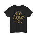 You Said You'd Crush It Today? Bet.  Unisex Heavy Cotton Tee