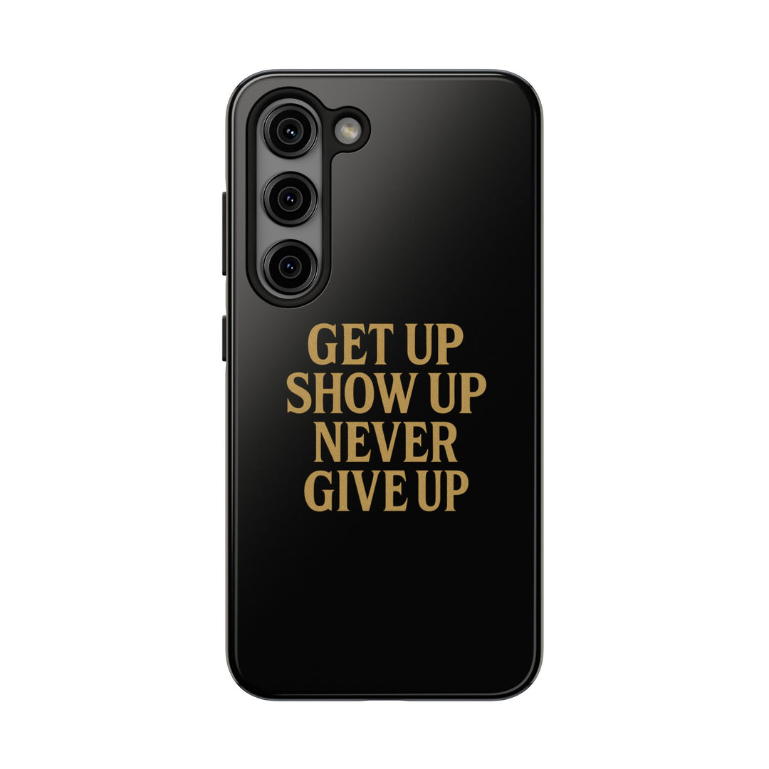 Get Up Show Up Never Give Up. Tough Phone Case