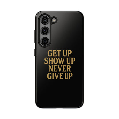 Get Up Show Up Never Give Up. Tough Phone Case