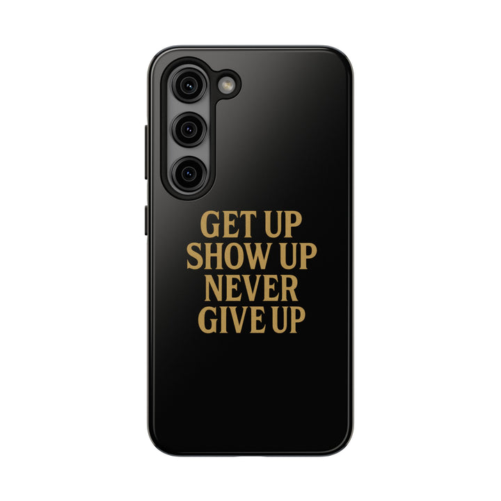 Get Up Show Up Never Give Up. Tough Phone Case