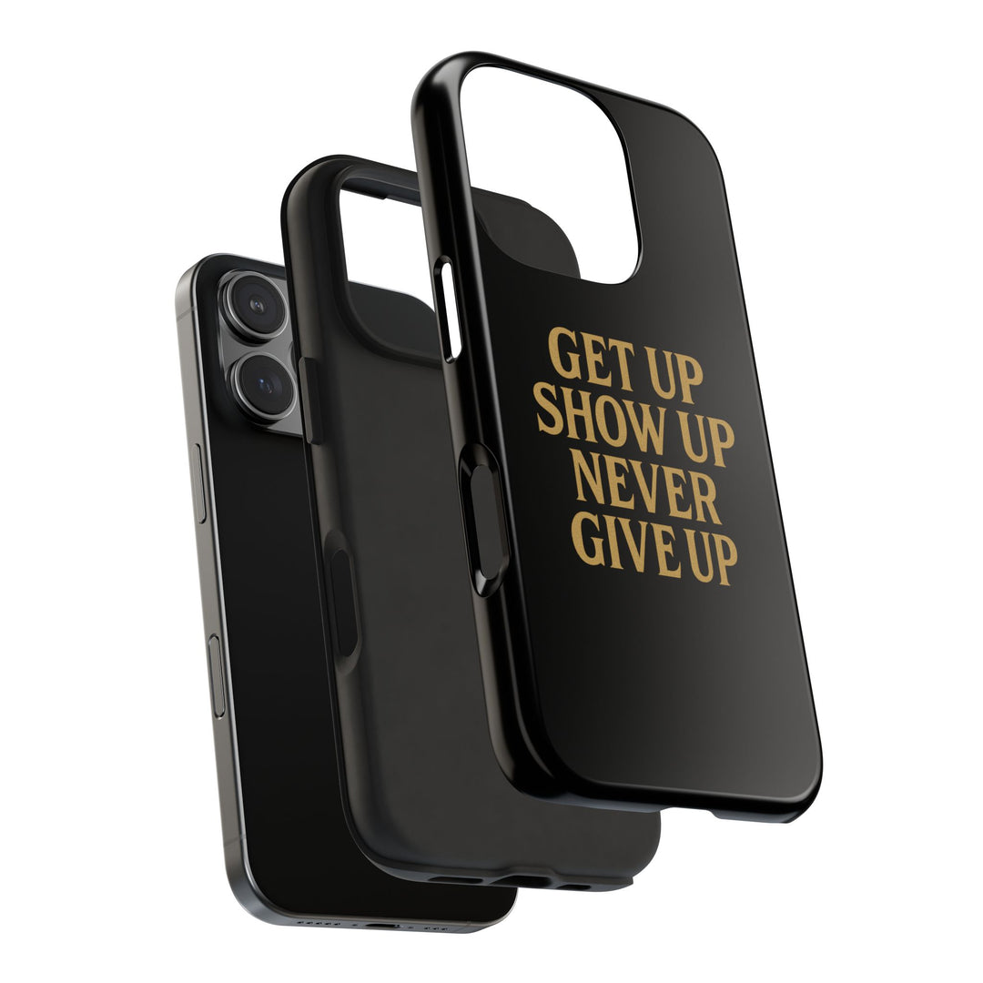 Get Up Show Up Never Give Up. Tough Phone Case