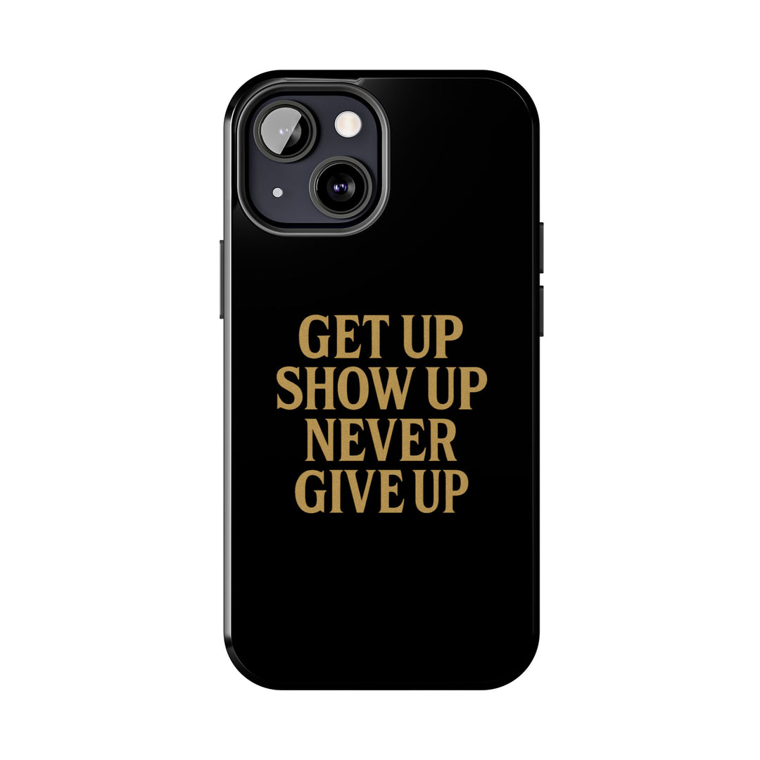 Get Up Show Up Never Give Up. Tough Phone Case
